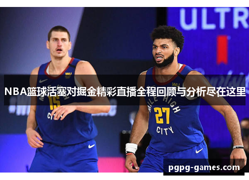 NBA篮球活塞对掘金精彩直播全程回顾与分析尽在这里